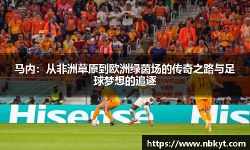 马内：从非洲草原到欧洲绿茵场的传奇之路与足球梦想的追逐
