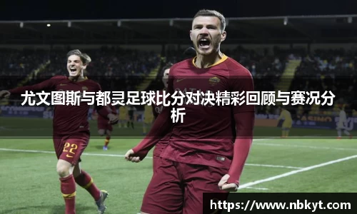 尤文图斯与都灵足球比分对决精彩回顾与赛况分析